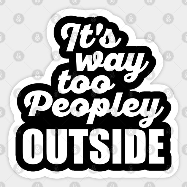 It's Way Too Peopley Outside (White) Sticker by DetourShirts